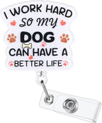 I Work Hard So My Dog Can Have A Better Life Funny Badge Reel, Retractable ID Card Badge Holder, Dog Lover Badge Buddy, Gifts for DVM RVN LVT RN CNA MA RT Nurses Stations Animal Hospital Coworkers